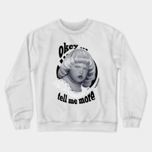 Okey... Tell me more 2 Crewneck Sweatshirt